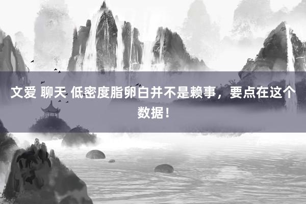文爱 聊天 低密度脂卵白并不是赖事，要点在这个数据！